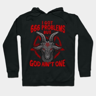 I Got 666 Problems I Satanic Goat I Baphomet Pentagram graphic Hoodie